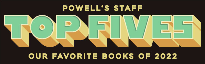 Powell's Staff Top Fives - Our Favorite Books of 2022