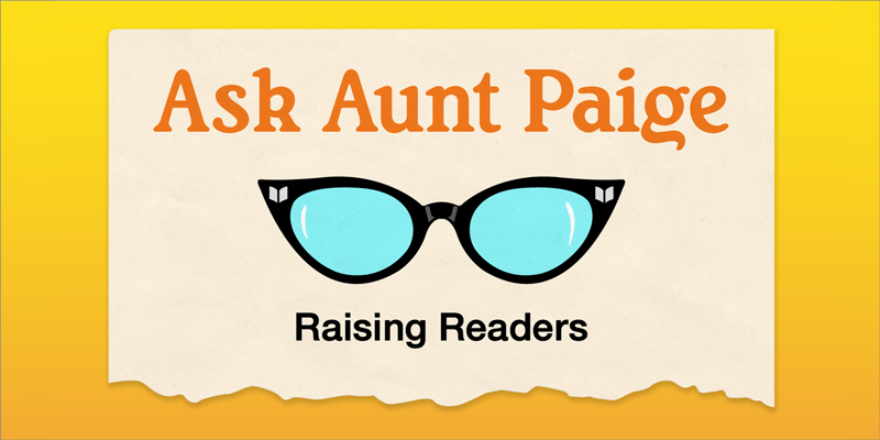 Ask Aunt Paige June 2021 Raising Readers