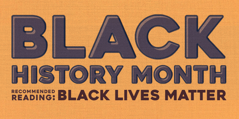 Black History Month Recommended Reading: Black Lives Matter