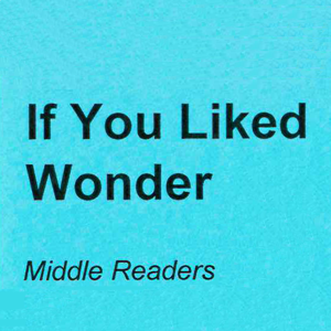 If you like Wonder. Middle Readers