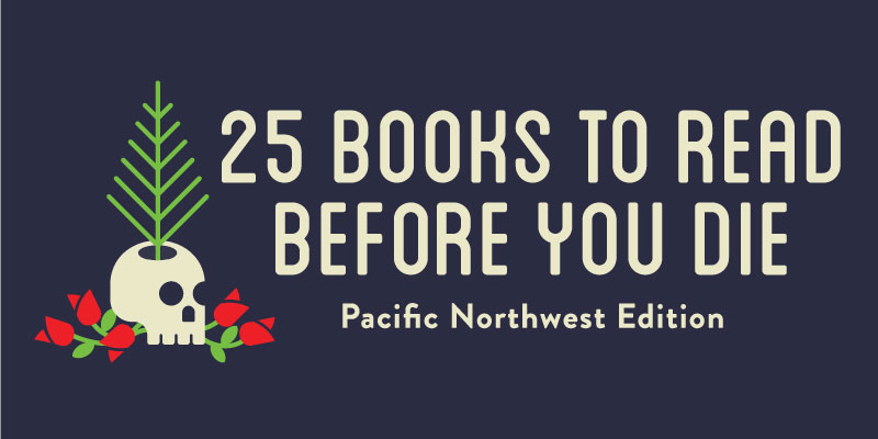 25 Books to Read Before You Die: Pacific Northwest Edition