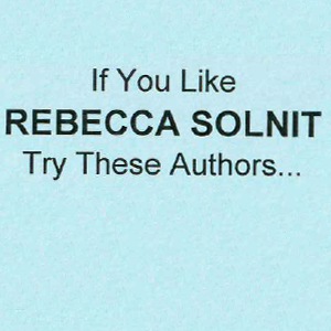 If you like Rebecca Solnit, try these authors