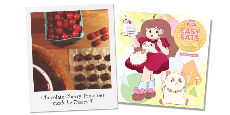 Easy Eats: A Bee and Puppycat Cookbook; Chocolate Cherry Tomatoes made by Tracey T.