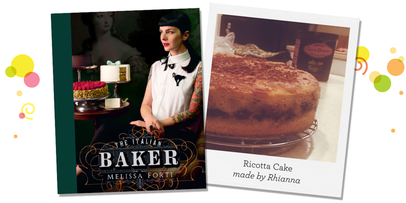 The Italian Baker by Melissa Forti; Ricotta Cake made by Rhianna
