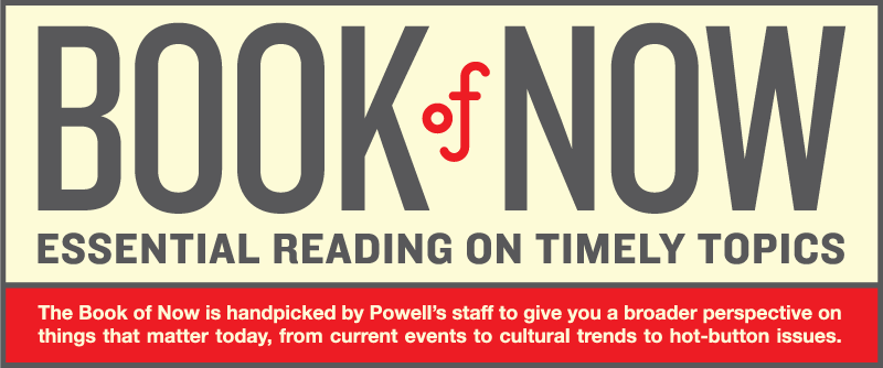 Book of Now: Essential Reading on Timely Topics. The Book of Now is handpicked by Powell's staff to give you a broader perspective on things that matter today, from current events to cultural trends to hot-button issues.